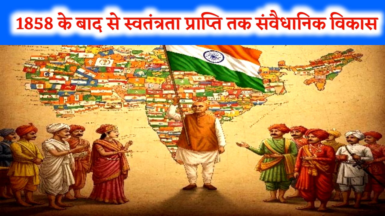 1858 के बाद से स्वतंत्रता प्राप्ति तक संवैधानिक विकास